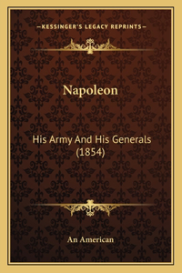 Napoleon: His Army And His Generals (1854)