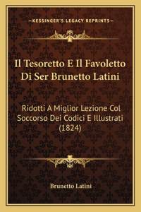 Tesoretto E Il Favoletto Di Ser Brunetto Latini: Ridotti A Miglior Lezione Col Soccorso Dei Codici E Illustrati (1824)
