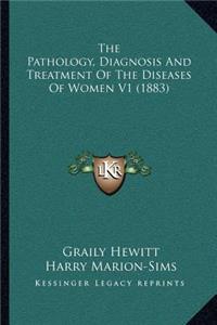 The Pathology, Diagnosis And Treatment Of The Diseases Of Women V1 (1883)