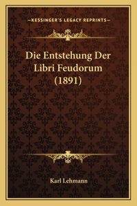 Die Entstehung Der Libri Feudorum (1891)