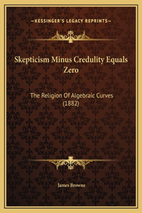 Skepticism Minus Credulity Equals Zero