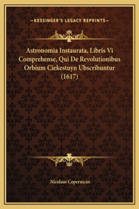 Astronomia Instaurata, Libris Vi Comprehense, Qui De Revolutionibus Orbium Ciekestuyn Ubscribuntur (1617)