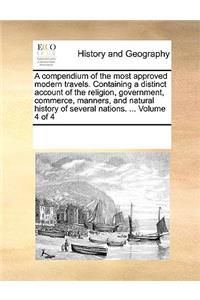 A compendium of the most approved modern travels. Containing a distinct account of the religion, government, commerce, manners, and natural history of several nations. ... Volume 4 of 4