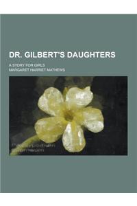 Dr. Gilbert's Daughters; A Story for Girls