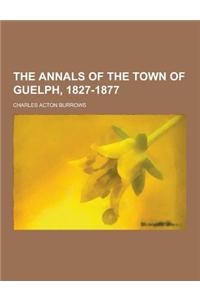 The Annals of the Town of Guelph, 1827-1877