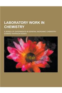 Laboratory Work in Chemistry; A Series of Experiments in General Inorganic Chemistry
