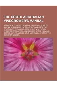 The South Australian Vinegrower's Manual; A Practical Guide to the Art of Viticulture in South Australia: Prepared Under Instructions from the Governm