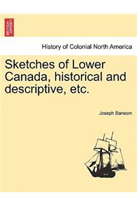 Sketches of Lower Canada, Historical and Descriptive, Etc.