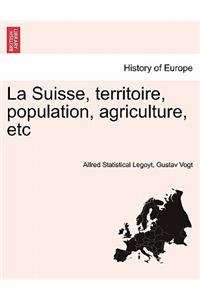 La Suisse, Territoire, Population, Agriculture, Etc