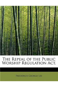 The Repeal of the Public Worship Regulation ACT.