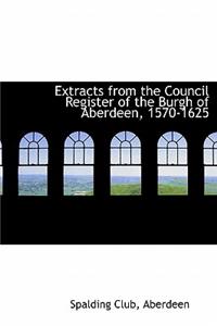 Extracts from the Council Register of the Burgh of Aberdeen, 1570-1625