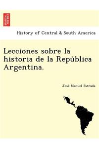 Lecciones Sobre La Historia de La Repu Blica Argentina.