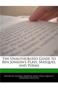 The Unauthorized Guide to Ben Jonson's Plays, Masques, and Poems