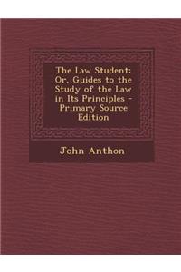 Law Student: Or, Guides to the Study of the Law in Its Principles