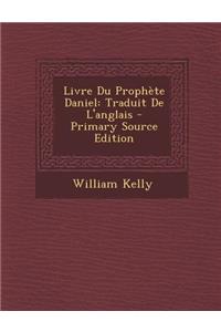 Livre Du Prophete Daniel: Traduit de L'Anglais