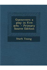 Guenevere; A Play in Five Acts