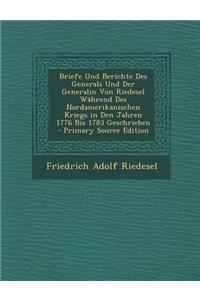 Briefe Und Berichte Des Generals Und Der Generalin Von Riedesel Wahrend Des Nordamerikanischen Kriegs in Den Jahren 1776 Bis 1783 Geschrieben