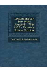 Urkundenbuch Der Stadt Arnstadt, 704-1495 - Primary Source Edition