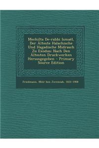 Mechilta de-Rabbi Ismael, Der Alteste Halachische Und Hagadische Midrasch Zu Exodus; Nach Den Altesten Druckwerken Hersusgegeben - Primary Source Edition