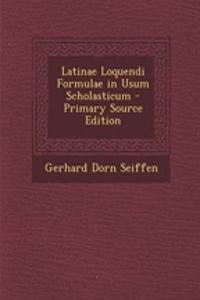 Latinae Loquendi Formulae in Usum Scholasticum - Primary Source Edition