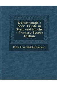 Kulturkampf: Oder, Friede in Staat Und Kirche - Primary Source Edition