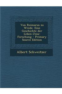 Von Reimarus Zu Wrede. Eine Geschichte Der Leben-Jesu-Forschung