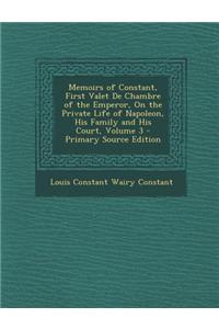 Memoirs of Constant, First Valet de Chambre of the Emperor, on the Private Life of Napoleon, His Family and His Court, Volume 3