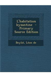 L'Habitation Byzantine - Primary Source Edition