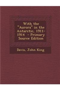 With the Aurora in the Antarctic, 1911-1914 - Primary Source Edition