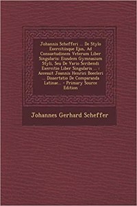 Johannis Schefferi ... de Stylo Exercitiisque Ejus, Ad Consuetudinem Veterum Liber Singularis