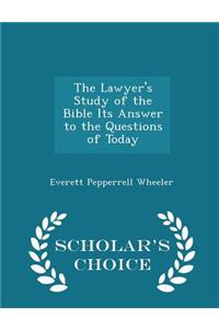 The Lawyer's Study of the Bible Its Answer to the Questions of Today - Scholar's Choice Edition