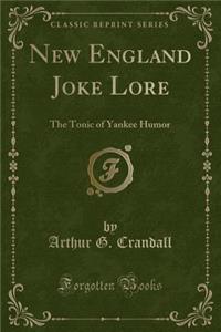 New England Joke Lore: The Tonic of Yankee Humor (Classic Reprint)