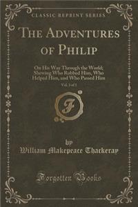 The Adventures of Philip, Vol. 3 of 3: On His Way Through the World; Shewing Who Robbed Him, Who Helped Him, and Who Passed Him (Classic Reprint)