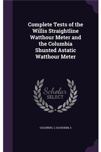 Complete Tests of the Willis Straightline Watthour Meter and the Columbia Shunted Astatic Watthour Meter