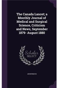 The Canada Lancet; A Monthly Journal of Medical and Surgical Science, Criticism and News, September 1879- August 1880