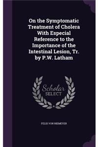 On the Symptomatic Treatment of Cholera With Especial Reference to the Importance of the Intestinal Lesion, Tr. by P.W. Latham