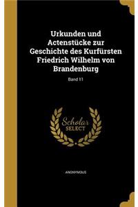 Urkunden und Actenstücke zur Geschichte des Kurfürsten Friedrich Wilhelm von Brandenburg; Band 11