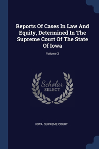Reports Of Cases In Law And Equity, Determined In The Supreme Court Of The State Of Iowa; Volume 3
