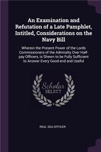 Examination and Refutation of a Late Pamphlet, Intitled, Considerations on the Navy Bill