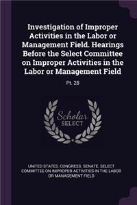 Investigation of Improper Activities in the Labor or Management Field. Hearings Before the Select Committee on Improper Activities in the Labor or Management Field