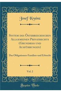 System Des ï¿½sterreichischen Allgemeinen Privatrechts (Grundriss Und Ausfï¿½hrungen), Vol. 2: Das Obligationen-Familien-Und Erbrecht (Classic Reprint)