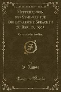 Mitteilungen Des Seminars FÃ¼r Orientalische Sprachen Zu Berlin, 1905, Vol. 1: Ostasiatische Studien (Classic Reprint)