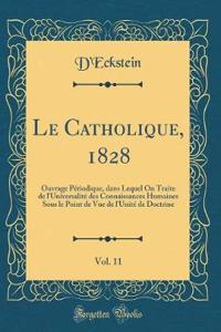 Le Catholique, 1828, Vol. 11: Ouvrage PÃ©riodique, Dans Lequel on Traite de l'UniversalitÃ© Des Connaissances Humaines Sous Le Point de Vue de l'UnitÃ© de Doctrine (Classic Reprint)
