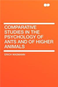 Comparative Studies in the Psychology of Ants and of Higher Animals