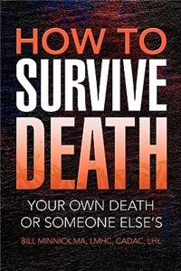 How to Survive Death: Your Own Death or Someone Else's