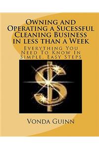 Owning and Operating a Sucessful Cleaning Business in Less Than a Week: Everything You Need to Know in Simple, Easy Steps