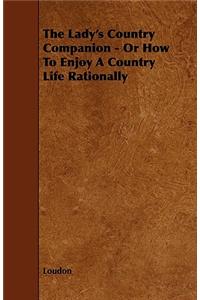 Lady's Country Companion - Or How to Enjoy a Country Life Rationally