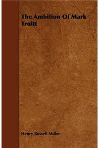 The Ambition Of Mark Truitt