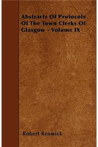 Abstracts Of Protocols Of The Town Clerks Of Glasgow - Volume IX