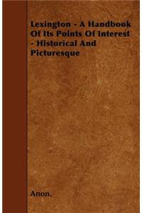 Lexington - A Handbook Of Its Points Of Interest - Historical And Picturesque